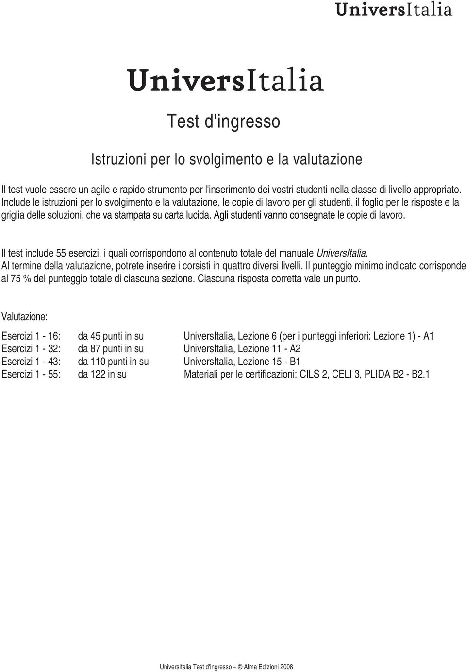 Agli studenti vanno consegnate le copie di lavoro. Il test include 55 esercizi, i quali corrispondono al contenuto totale del manuale UniversItalia.