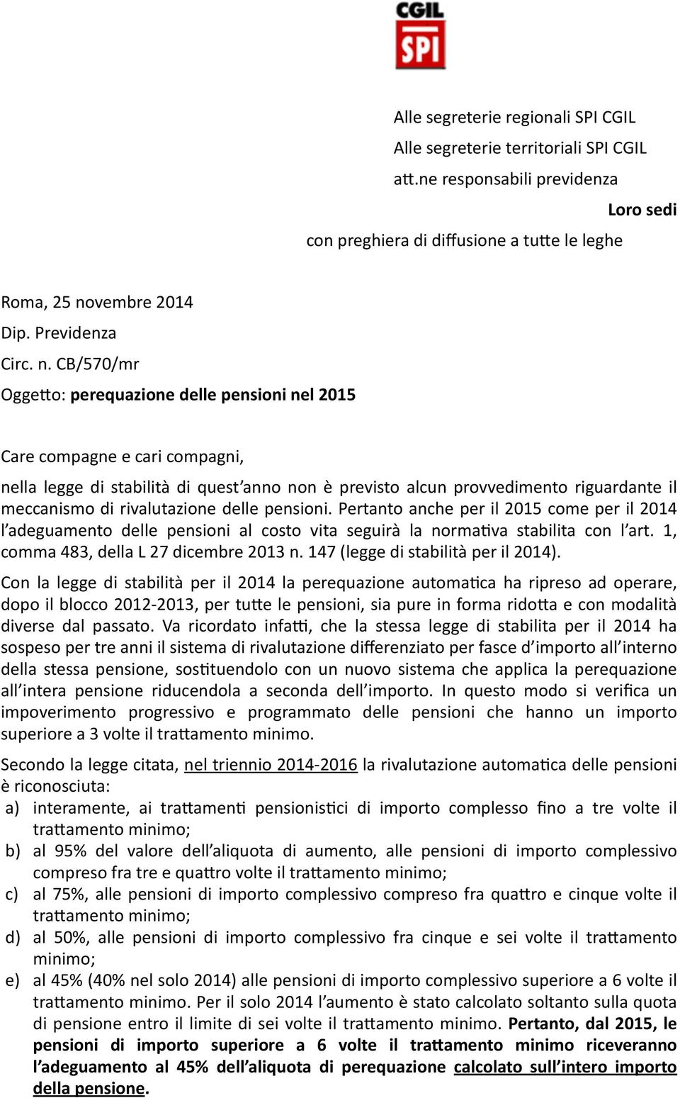 CB/570/mr Ogge3o: perequazione delle pensioni nel 2015 Care compagne e cari compagni, nella legge di stabilità di quest anno non è previsto alcun provvedimento riguardante il meccanismo di