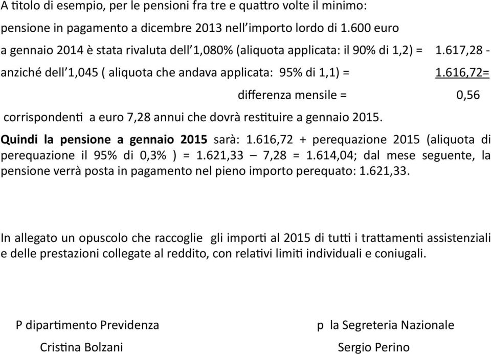 616,72= differenza mensile = 0,56 corrispondenp a euro 7,28 annui che dovrà resptuire a gennaio 2015. Quindi la pensione a gennaio 2015 sarà: 1.