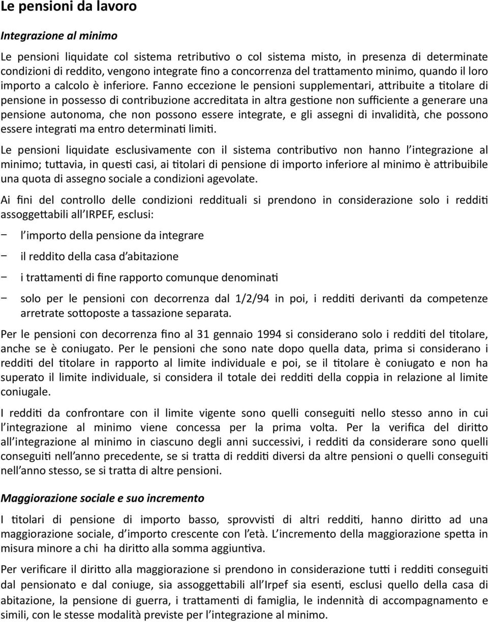 Fanno eccezione le pensioni supplementari, a3ribuite a Ptolare di pensione in possesso di contribuzione accreditata in altra gespone non sufficiente a generare una pensione autonoma, che non possono