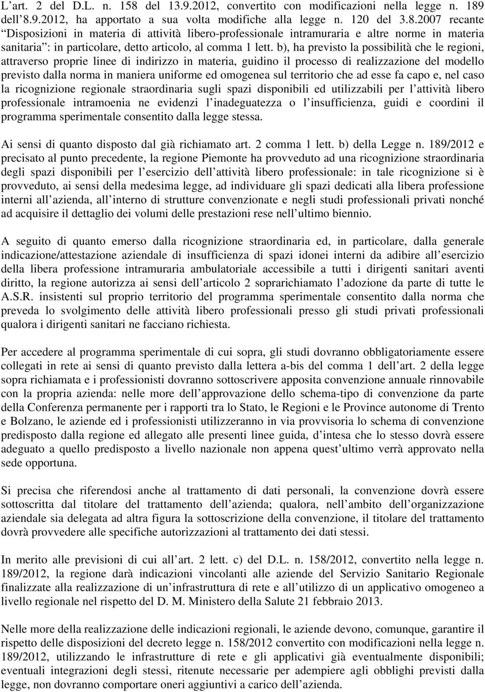 sul territorio che ad esse fa capo e, nel caso la ricognizione regionale straordinaria sugli spazi disponibili ed utilizzabili per l attività libero professionale intramoenia ne evidenzi l