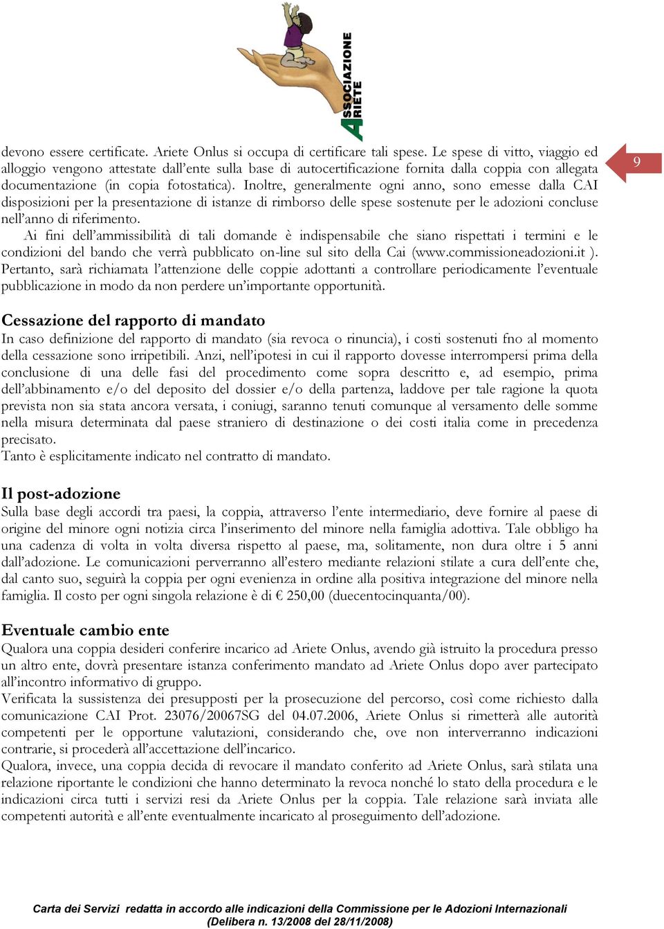 Inoltre, generalmente ogni anno, sono emesse dalla CAI disposizioni per la presentazione di istanze di rimborso delle spese sostenute per le adozioni concluse nell anno di riferimento.