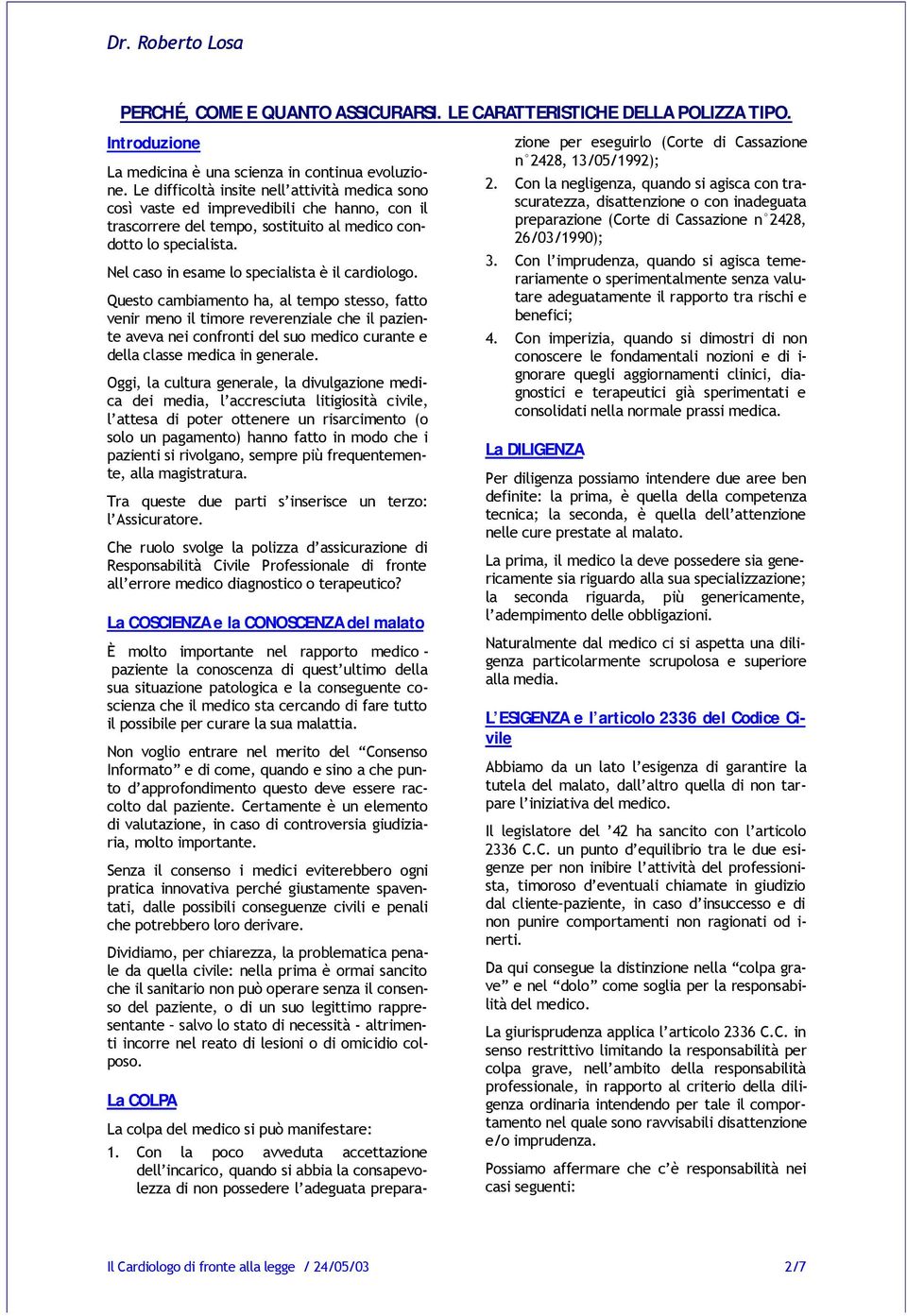 Quest cambiament ha, al temp stess, fatt venir men il timre reverenziale che il paziente aveva nei cnfrnti del su medic curante e della classe medica in generale.