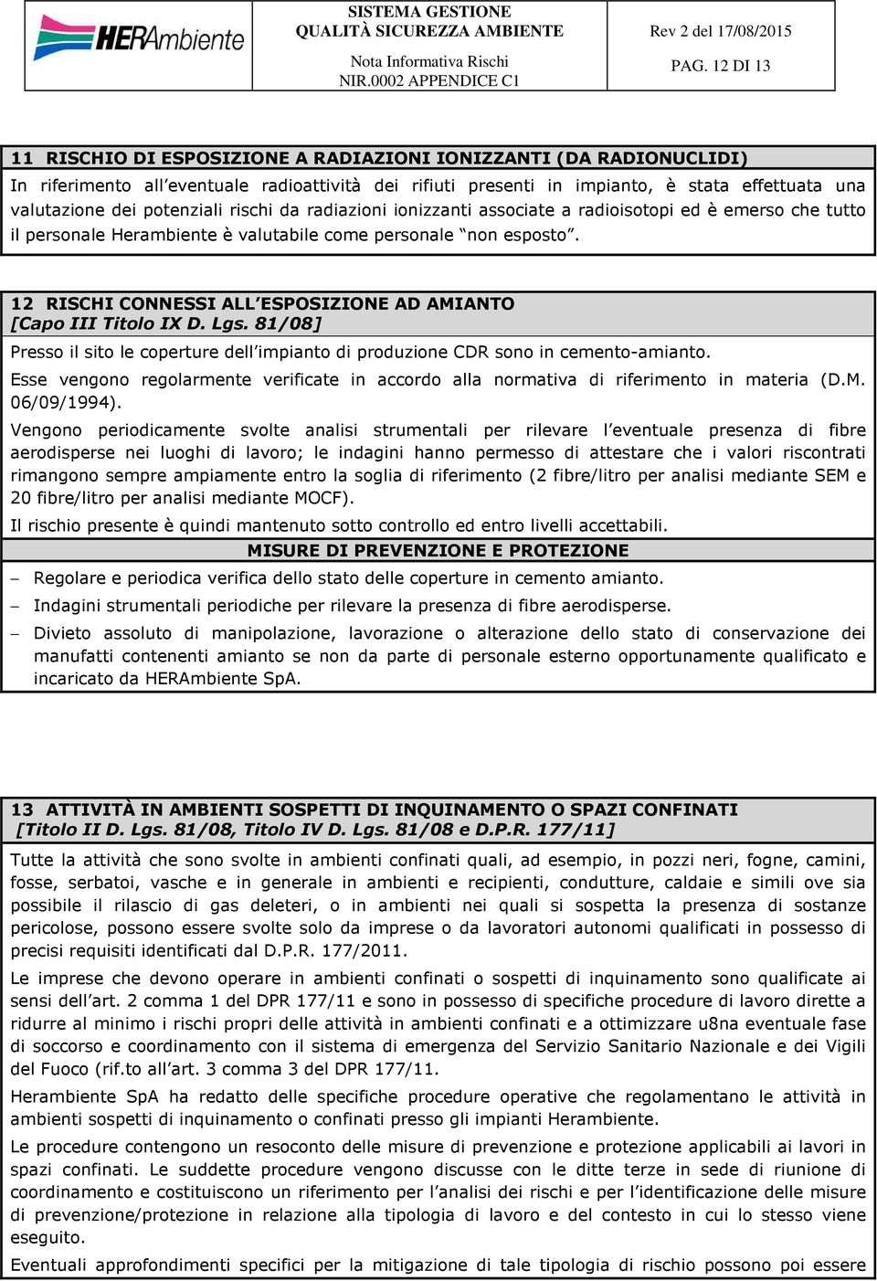 12 RISCHI CONNESSI ALL ESPOSIZIONE AD AMIANTO [Capo III Titolo IX D. Lgs. 81/08] Presso il sito le coperture dell impianto di produzione CDR sono in cemento-amianto.