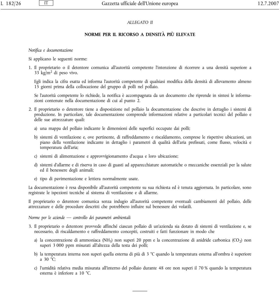 Egli indica la cifra esatta ed informa l autorità competente di qualsiasi modifica della densità di allevamento almeno 15 giorni prima della collocazione del gruppo di polli nel pollaio.