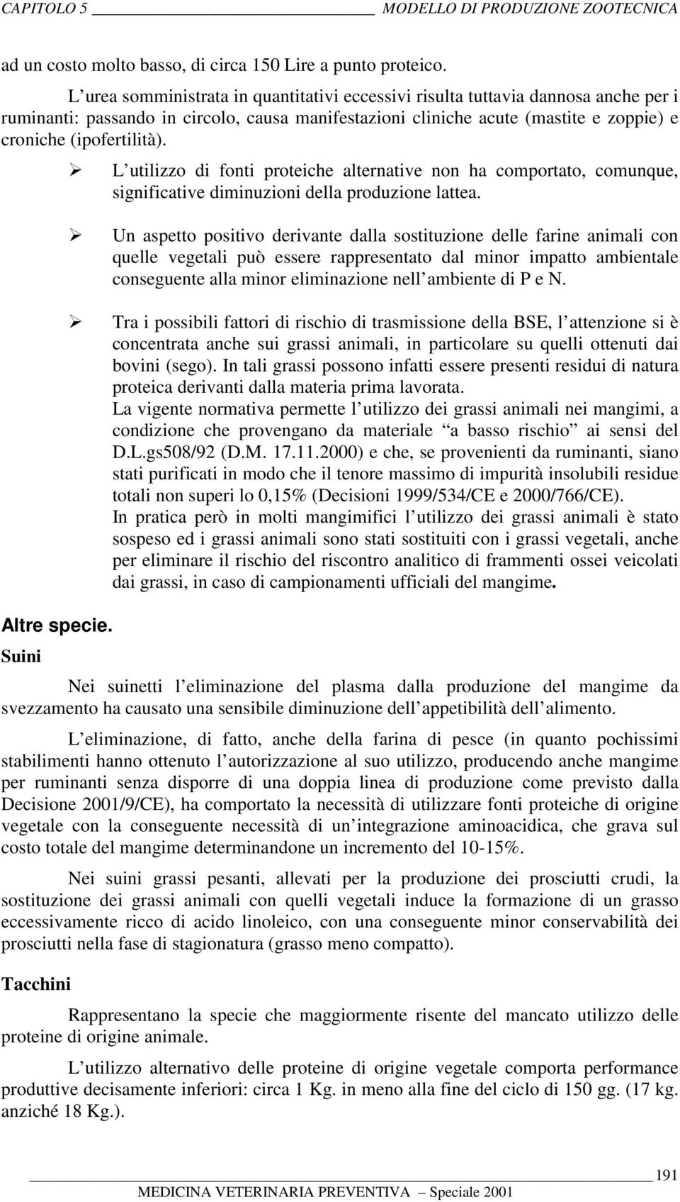 ! L utilizzo di fonti proteiche alternative non ha comportato, comunque, significative diminuzioni della produzione lattea. Altre specie.