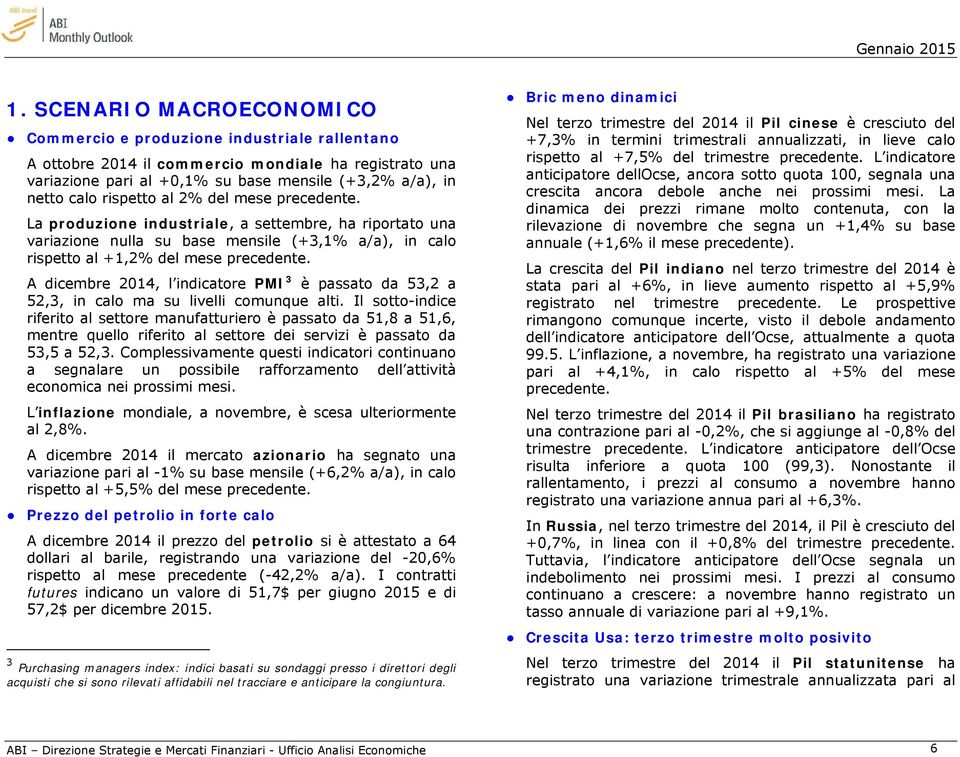 A dicembre 2014, l indicatore PMI 3 è passato da 53,2 a 52,3, in calo ma su livelli comunque alti.