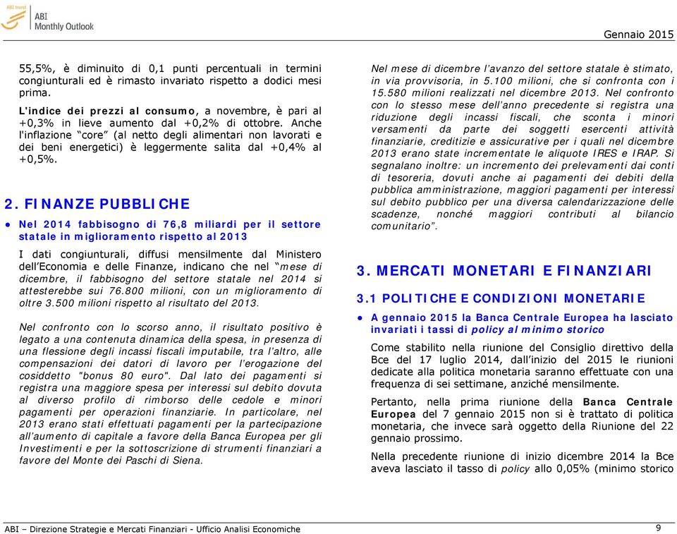 Anche l'inflazione core (al netto degli alimentari non lavorati e dei beni energetici) è leggermente salita dal +0,4% al +0,5%. 2.