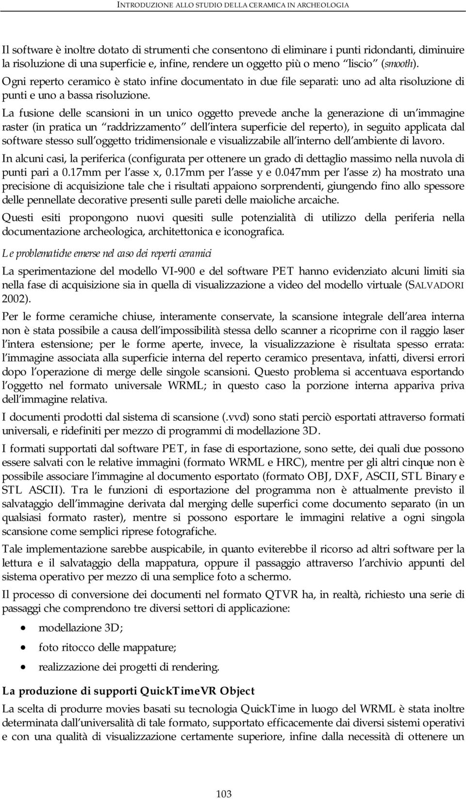 La fusione delle scansioni in un unico oggetto prevede anche la generazione di un immagine raster (in pratica un raddrizzamento dell intera superficie del reperto), in seguito applicata dal software