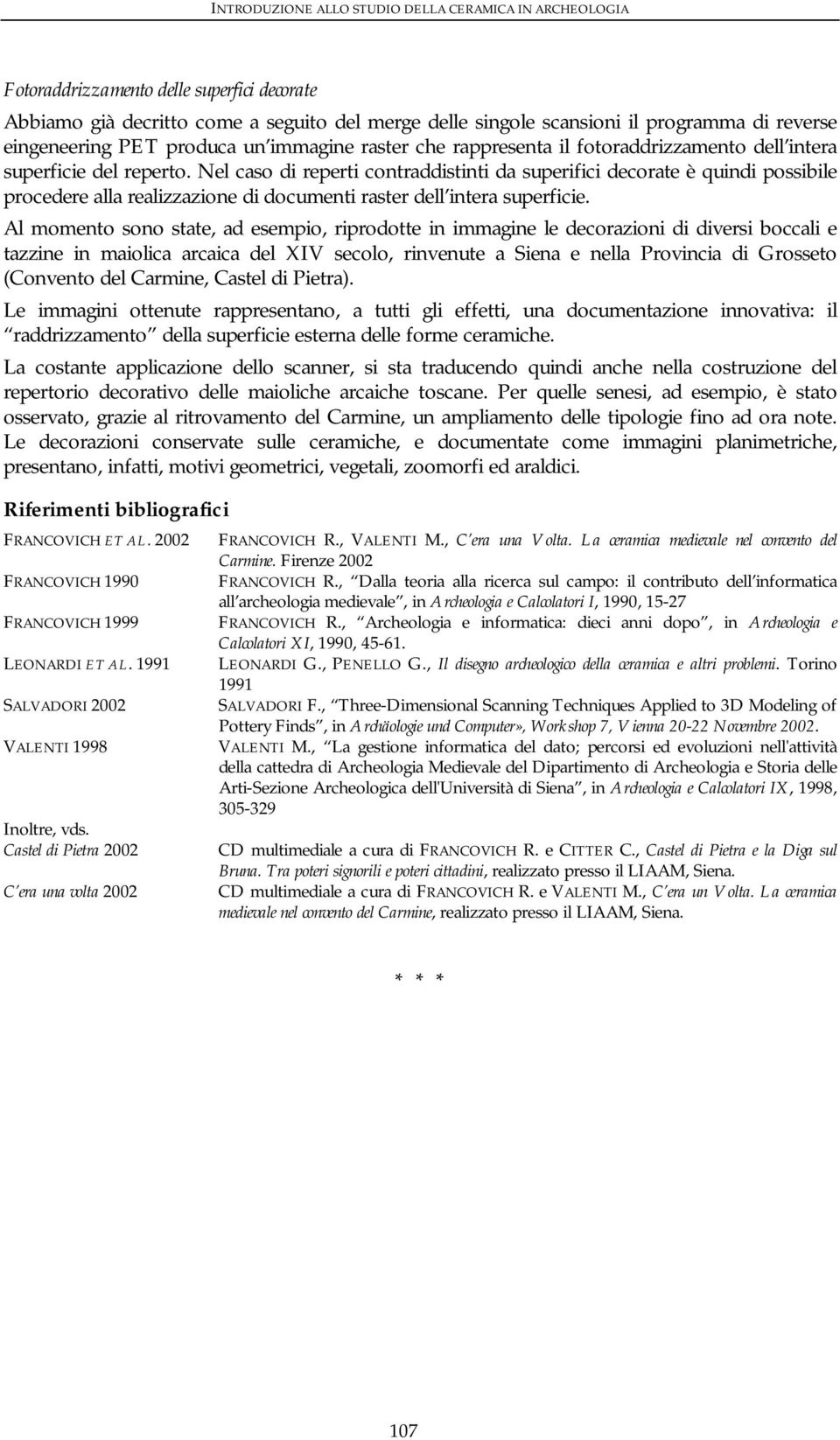 Nel caso di reperti contraddistinti da superifici decorate è quindi possibile procedere alla realizzazione di documenti raster dell intera superficie.