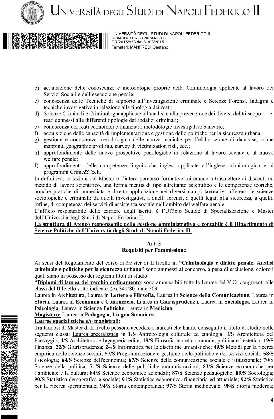 Indagini e tecniche investigative in relazione alla tipologia dei reati; d) Scienze Criminali e Criminologia applicate all analisi e alla prevenzione dei diversi delitti scopo e reati connessi alle