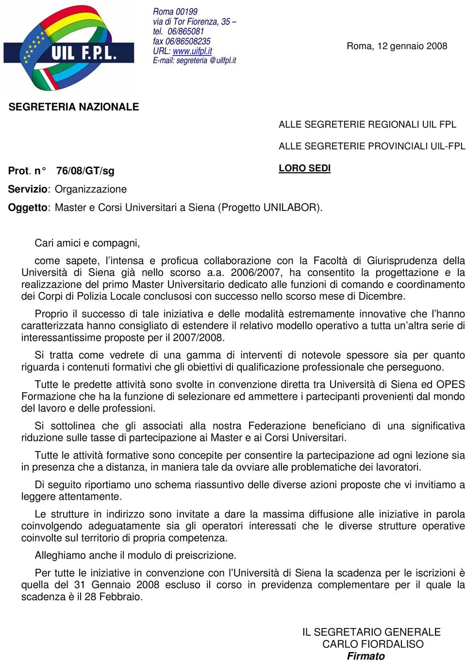 Cari amici e compagni, come sapete, l intensa e proficua collaborazione con la Facoltà di Giurisprudenza della Università di Siena già nello scorso a.a. 2006/2007, ha consentito la progettazione e la