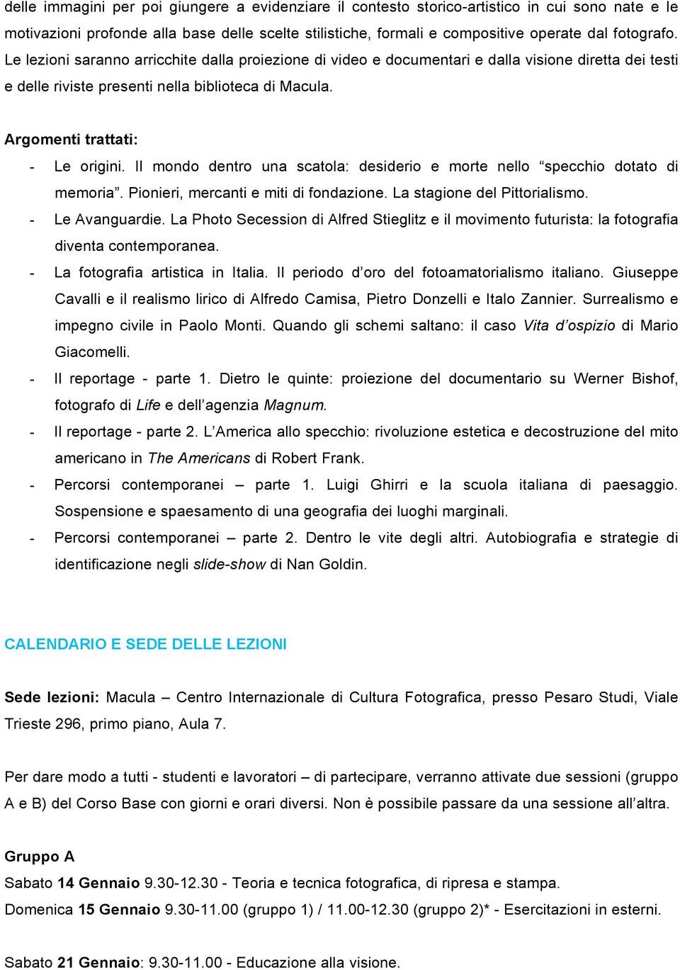 Il mondo dentro una scatola: desiderio e morte nello specchio dotato di memoria. Pionieri, mercanti e miti di fondazione. La stagione del Pittorialismo. - Le Avanguardie.