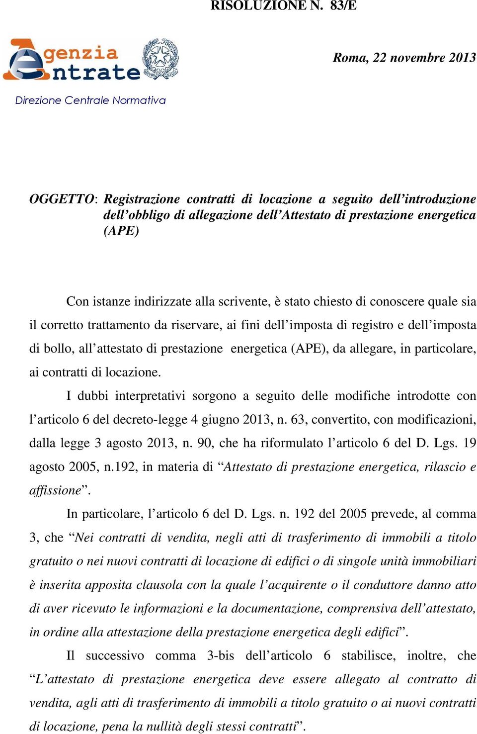 (APE) Con istanze indirizzate alla scrivente, è stato chiesto di conoscere quale sia il corretto trattamento da riservare, ai fini dell imposta di registro e dell imposta di bollo, all attestato di