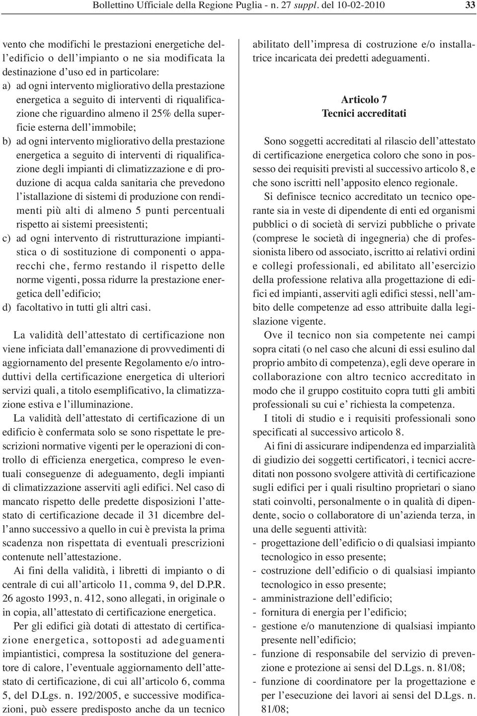 di interventi di riqualificazione degli impianti di climatizzazione e di produzione di acqua calda sanitaria che prevedono l istallazione di sistemi di produzione con rendimenti più alti di almeno 5