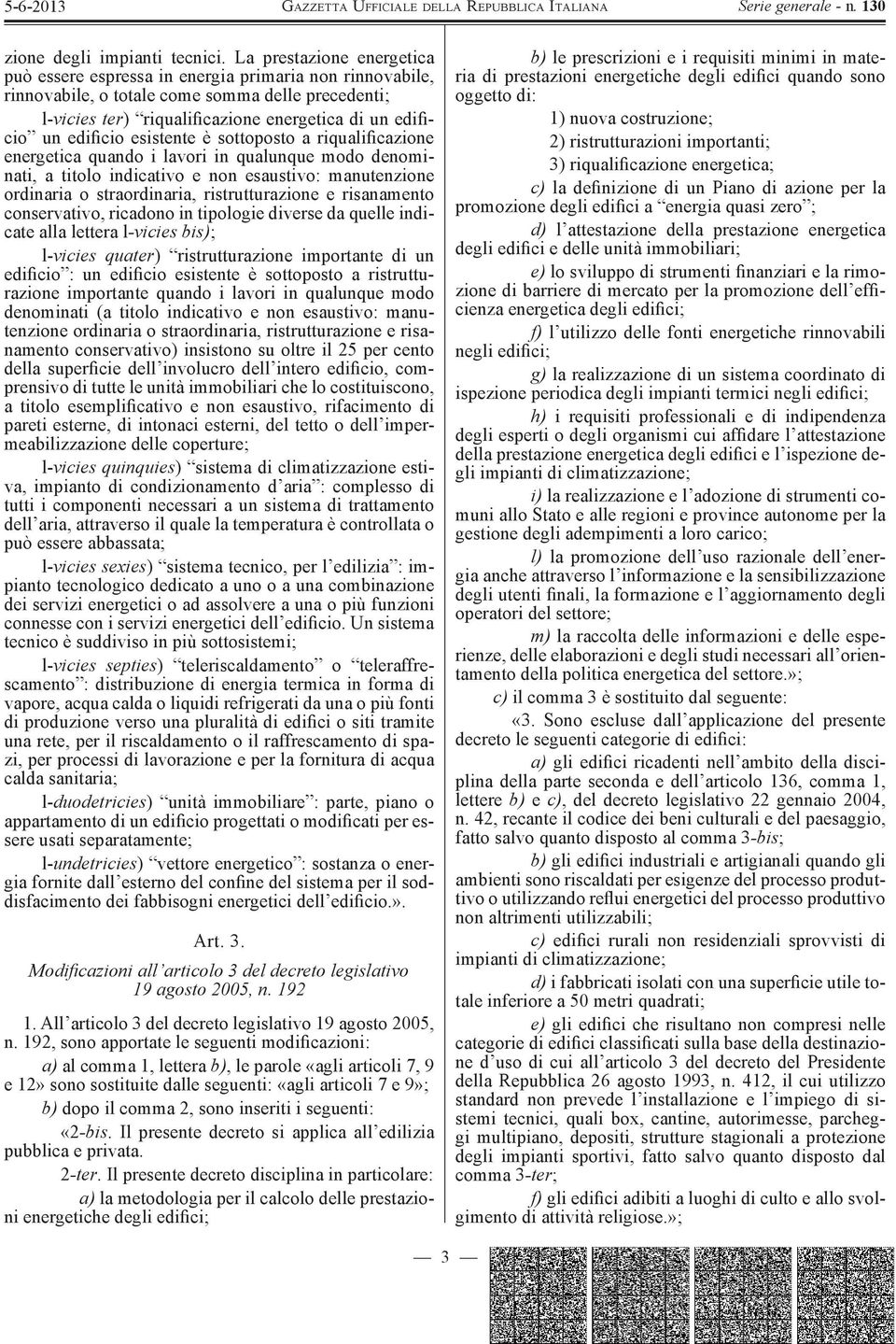 edifi cio esistente è sottoposto a riqualifi cazione energetica quando i lavori in qualunque modo denominati, a titolo indicativo e non esaustivo: manutenzione ordinaria o straordinaria,