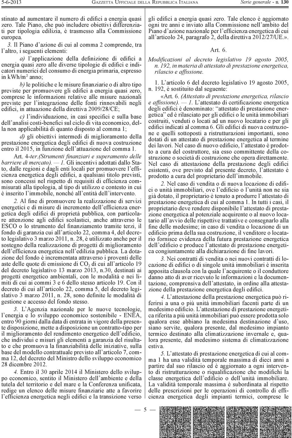 numerici del consumo di energia primaria, espresso in kwh/m 2 anno; b) le politiche e le misure fi nanziarie o di altro tipo previste per promuovere gli edifi ci a energia quasi zero, comprese le