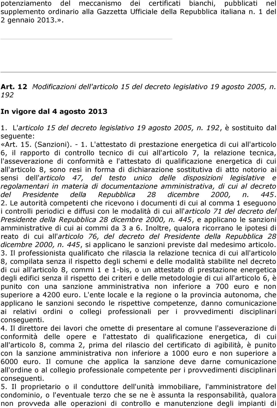 L'attestato di prestazione energetica di cui all'articolo 6, il rapporto di controllo tecnico di cui all'articolo 7, la relazione tecnica, l'asseverazione di conformità e l'attestato di