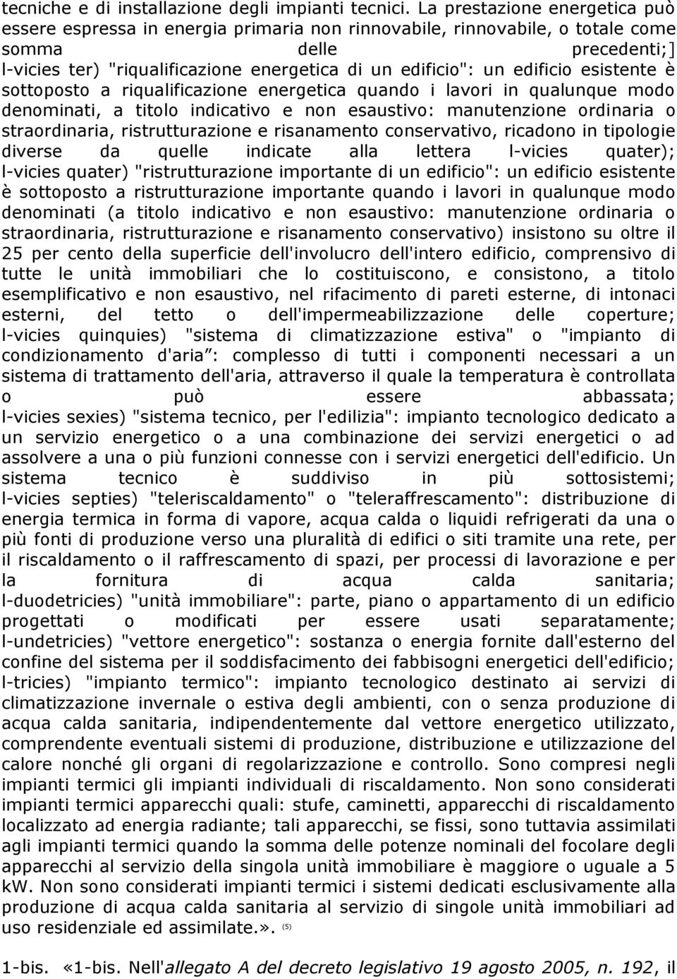 edificio esistente è sottoposto a riqualificazione energetica quando i lavori in qualunque modo denominati, a titolo indicativo e non esaustivo: manutenzione ordinaria o straordinaria,