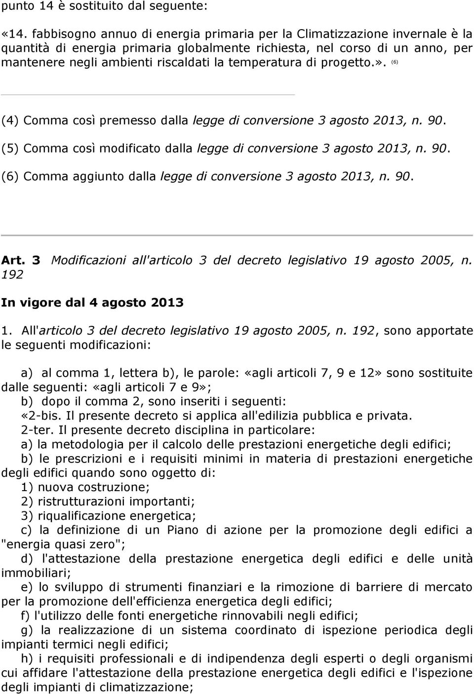 temperatura di progetto.». (6) (4) Comma così premesso dalla legge di conversione 3 agosto 2013, n. 90. (5) Comma così modificato dalla legge di conversione 3 agosto 2013, n. 90. (6) Comma aggiunto dalla legge di conversione 3 agosto 2013, n.