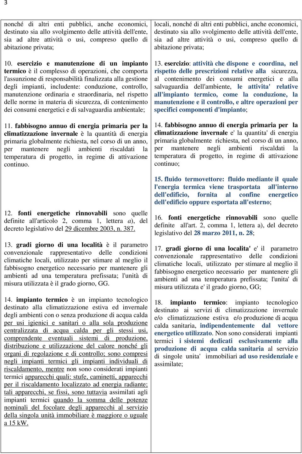 manutenzione ordinaria e straordinaria, nel rispetto delle norme in materia di sicurezza, di contenimento dei consumi energetici e di salvaguardia ambientale; 11.