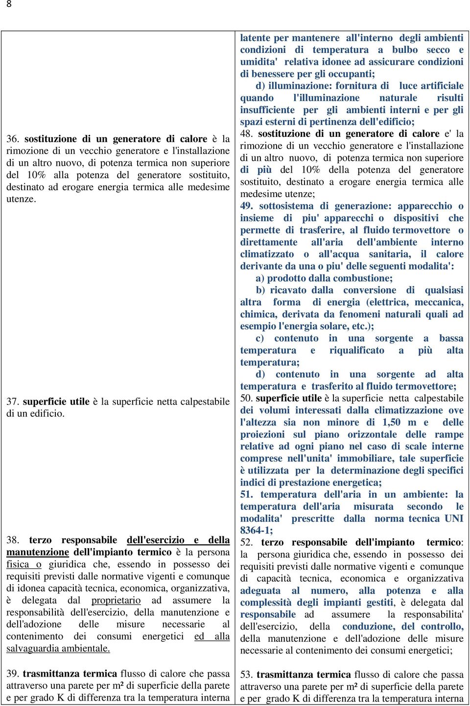 terzo responsabile dell'esercizio e della manutenzione dell'impianto termico è la persona fisica o giuridica che, essendo in possesso dei requisiti previsti dalle normative vigenti e comunque di