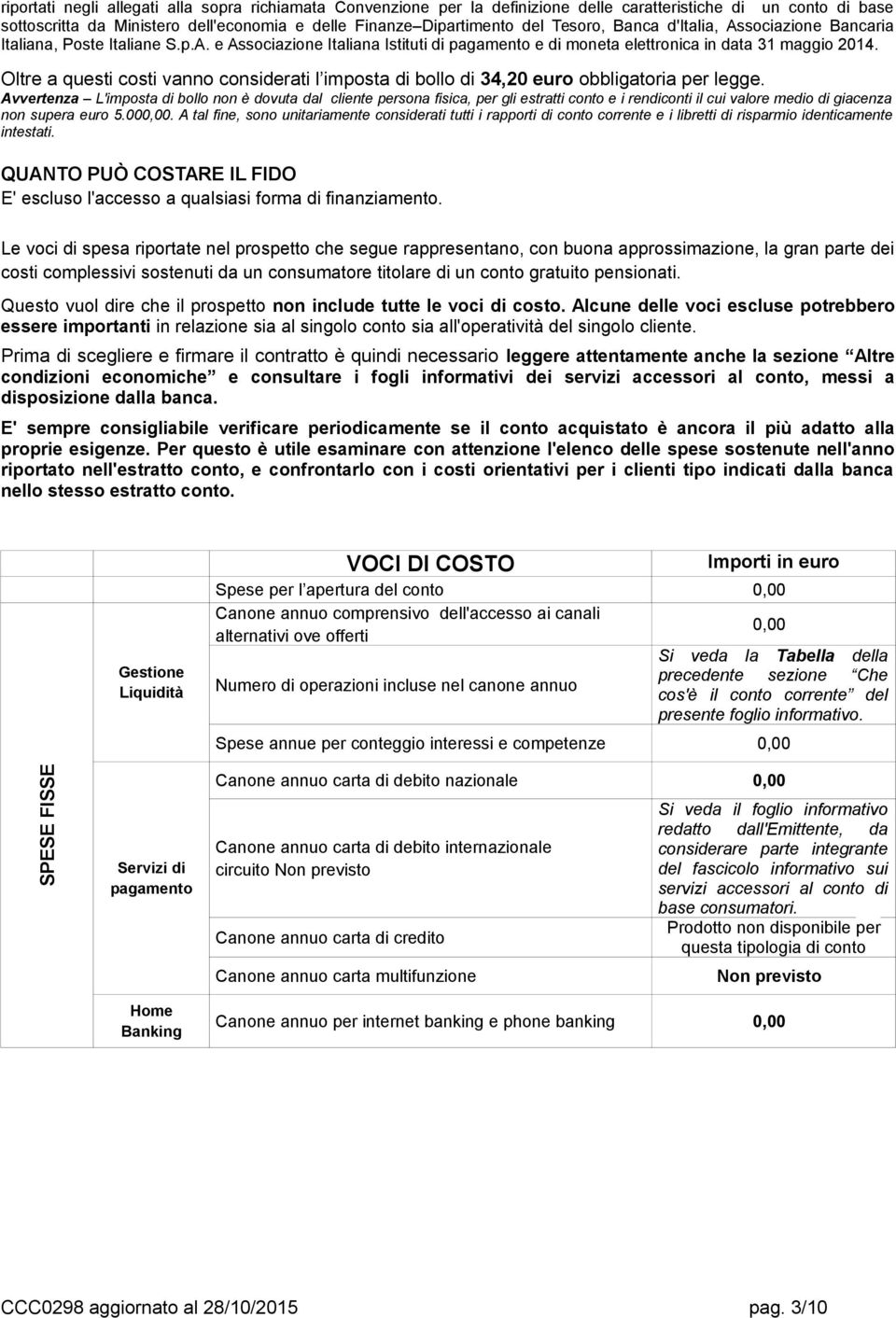 Oltre a questi costi vanno considerati l imposta di bollo di 34,20 euro obbligatoria per legge.