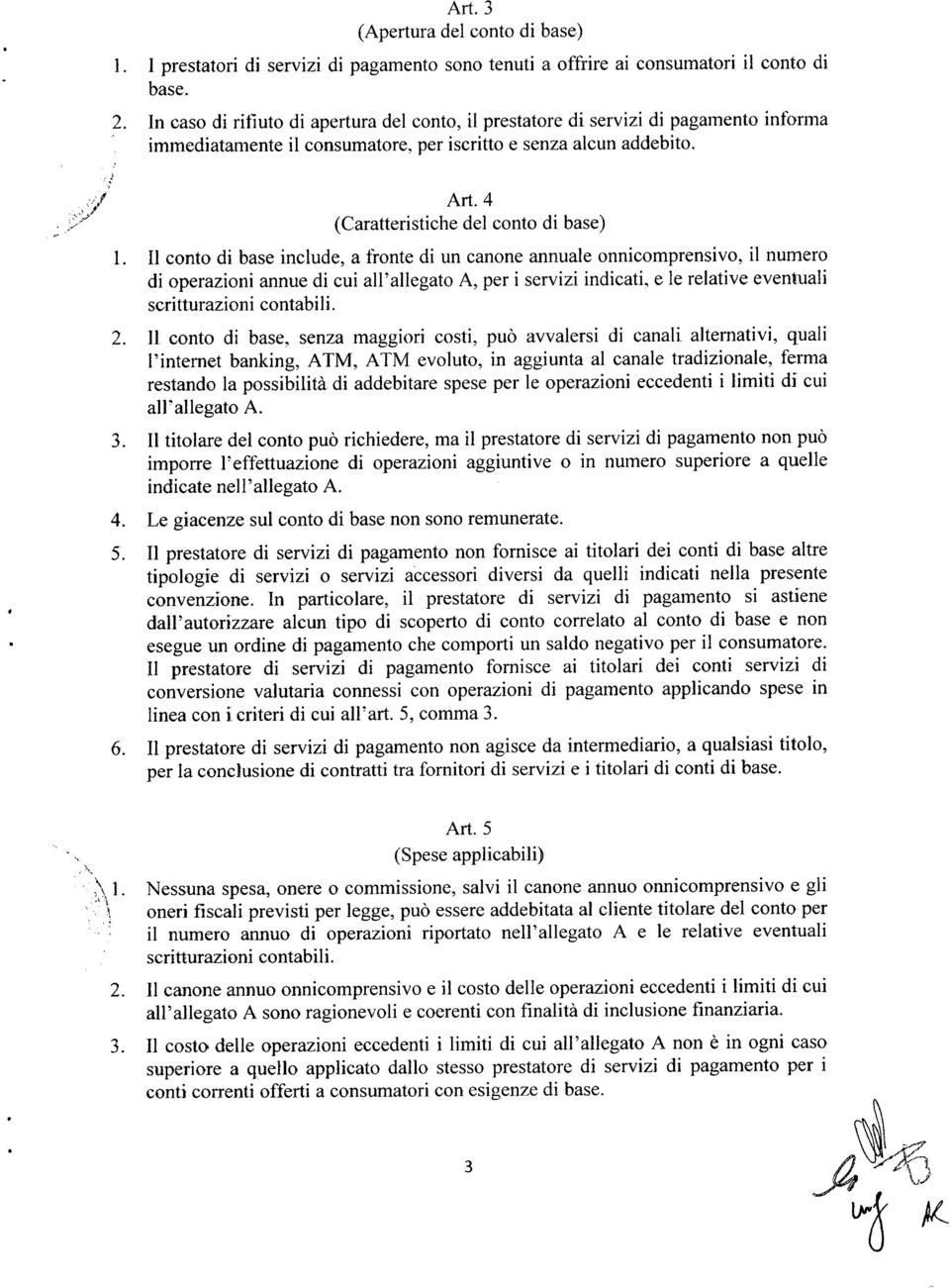 4 (Caratteristiche del conto di base) Il conto di base include, a fronte di un canone annuale onnicomprensivo, il numero di operazioni annue di cui al1'allegato A, per i servizi indicati, e le