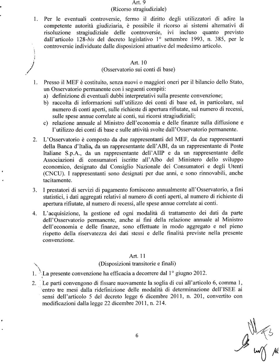 controversie, ivi incluso quanto previsto dall'articolo 128-his del decreto legislativo lo settembre 1993, n. 385, per le controversie individuate dalle disposizioni attuative del medesimo articolo.