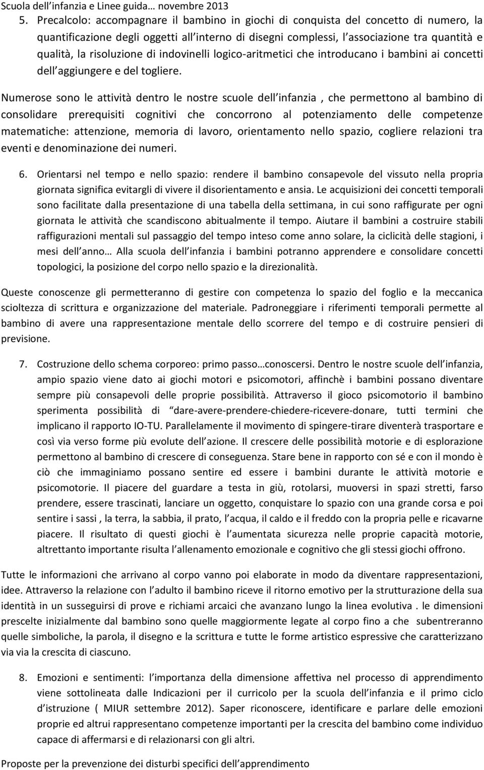 Numerose sono le attività dentro le nostre scuole dell infanzia, che permettono al bambino di consolidare prerequisiti cognitivi che concorrono al potenziamento delle competenze matematiche: