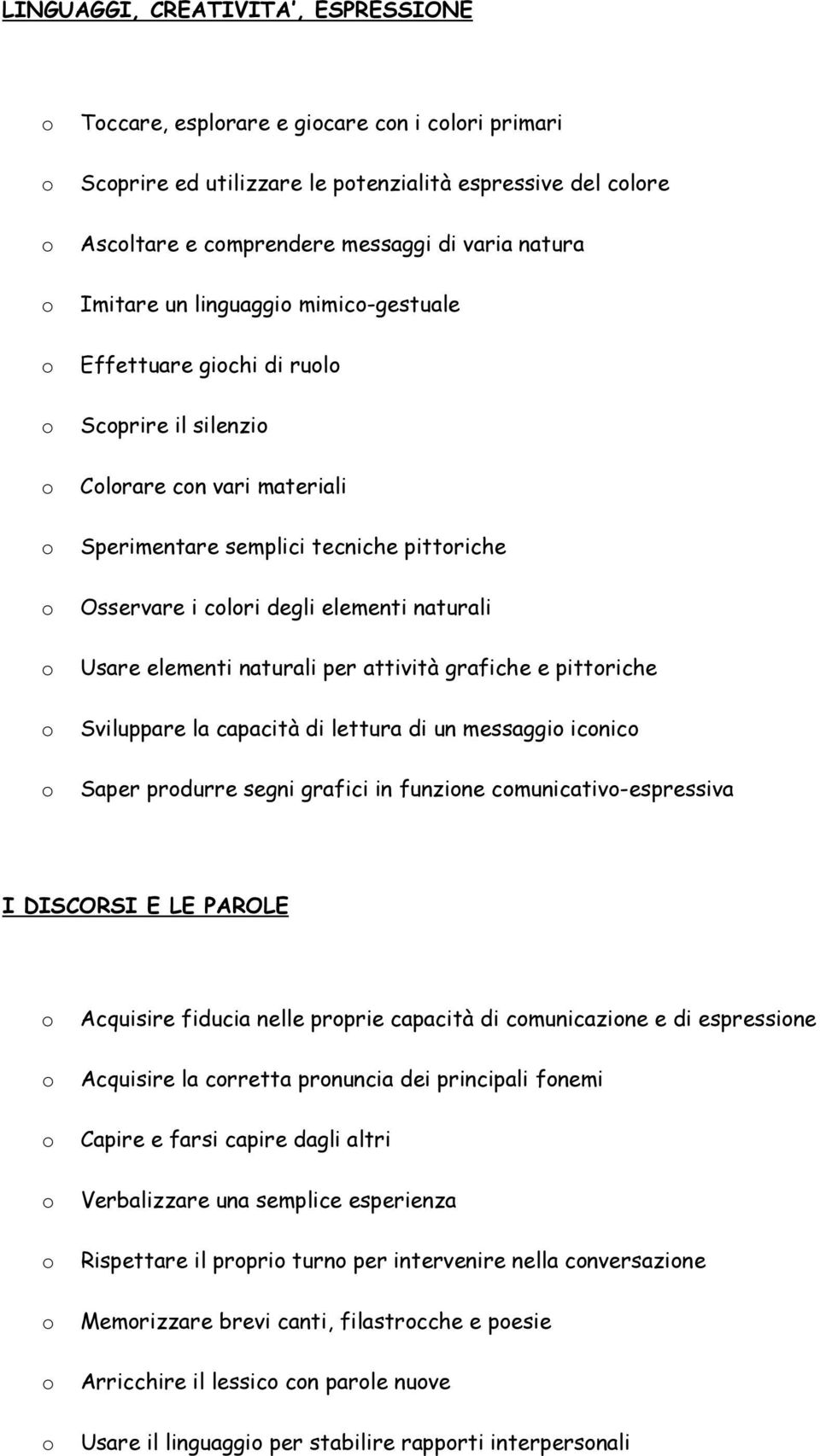 per attività grafiche e pittriche Sviluppare la capacità di lettura di un messaggi icnic Saper prdurre segni grafici in funzine cmunicativ-espressiva I DISCORSI E LE PAROLE Acquisire fiducia nelle