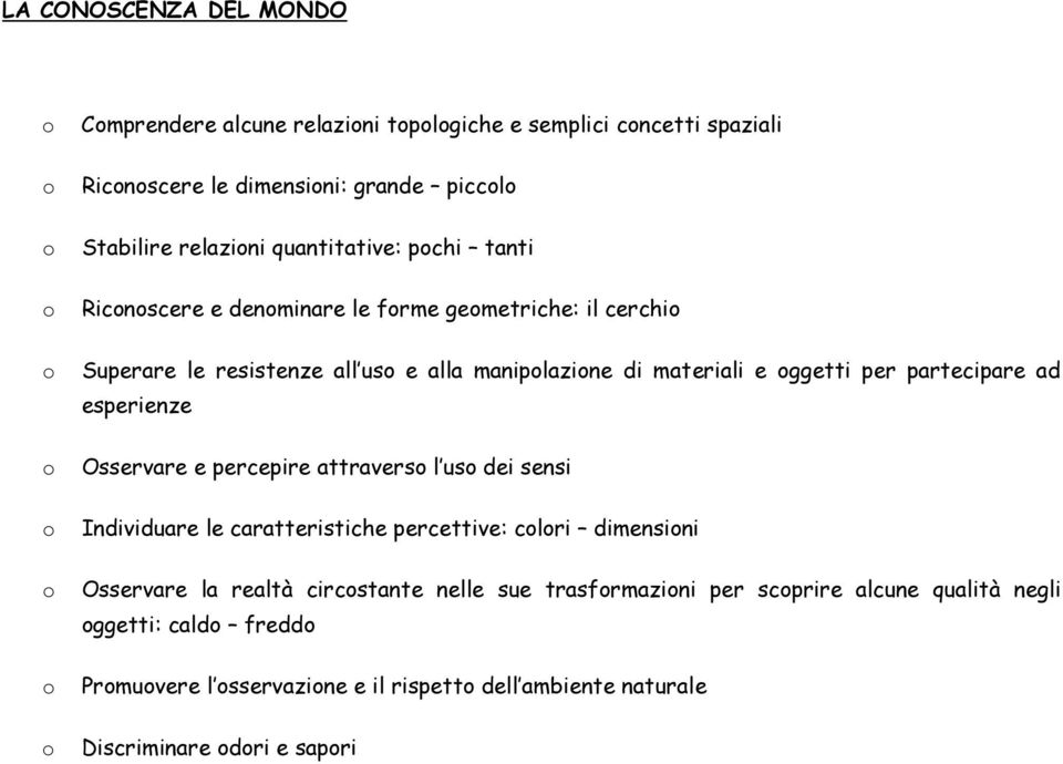 partecipare ad esperienze Osservare e percepire attravers l us dei sensi Individuare le caratteristiche percettive: clri dimensini Osservare la realtà