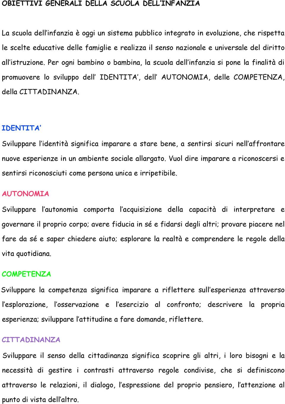 IDENTITA Sviluppare l identità significa imparare a stare bene, a sentirsi sicuri nell affrntare nuve esperienze in un ambiente sciale allargat.