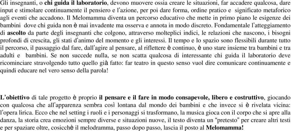 Il Melomamma diventa un percorso educativo che mette in primo piano le esigenze dei bambini dove chi guida non è mai invadente ma osserva e annota in modo discreto.