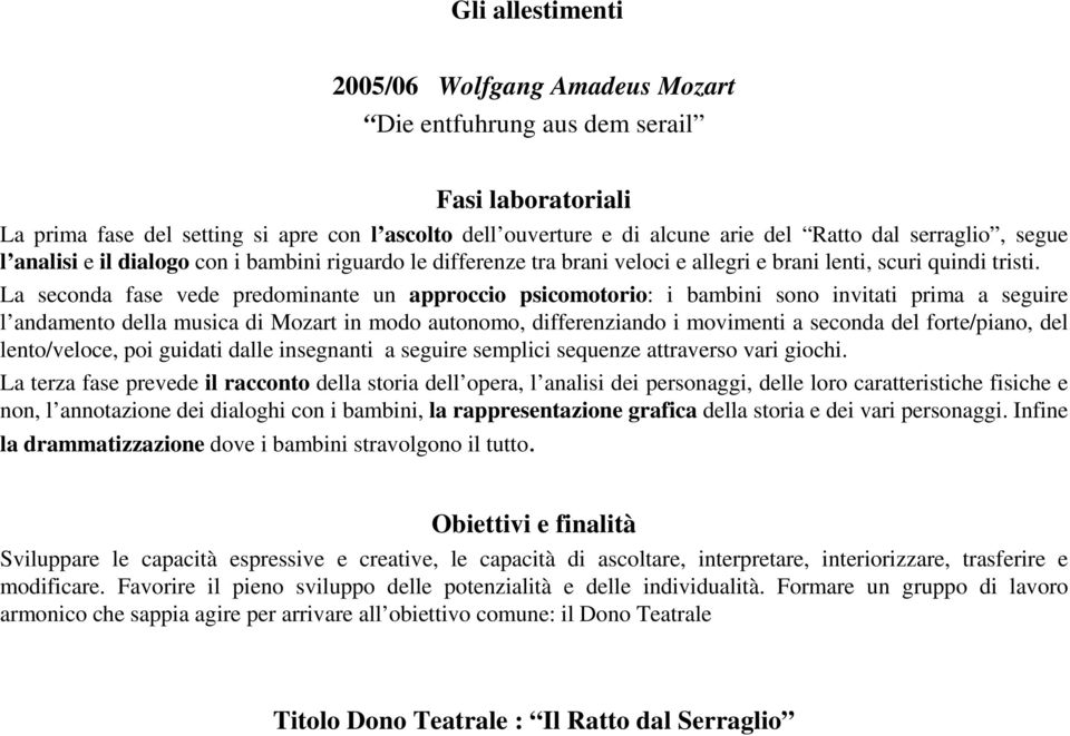 La seconda fase vede predominante un approccio psicomotorio: i bambini sono invitati prima a seguire l andamento della musica di Mozart in modo autonomo, differenziando i movimenti a seconda del