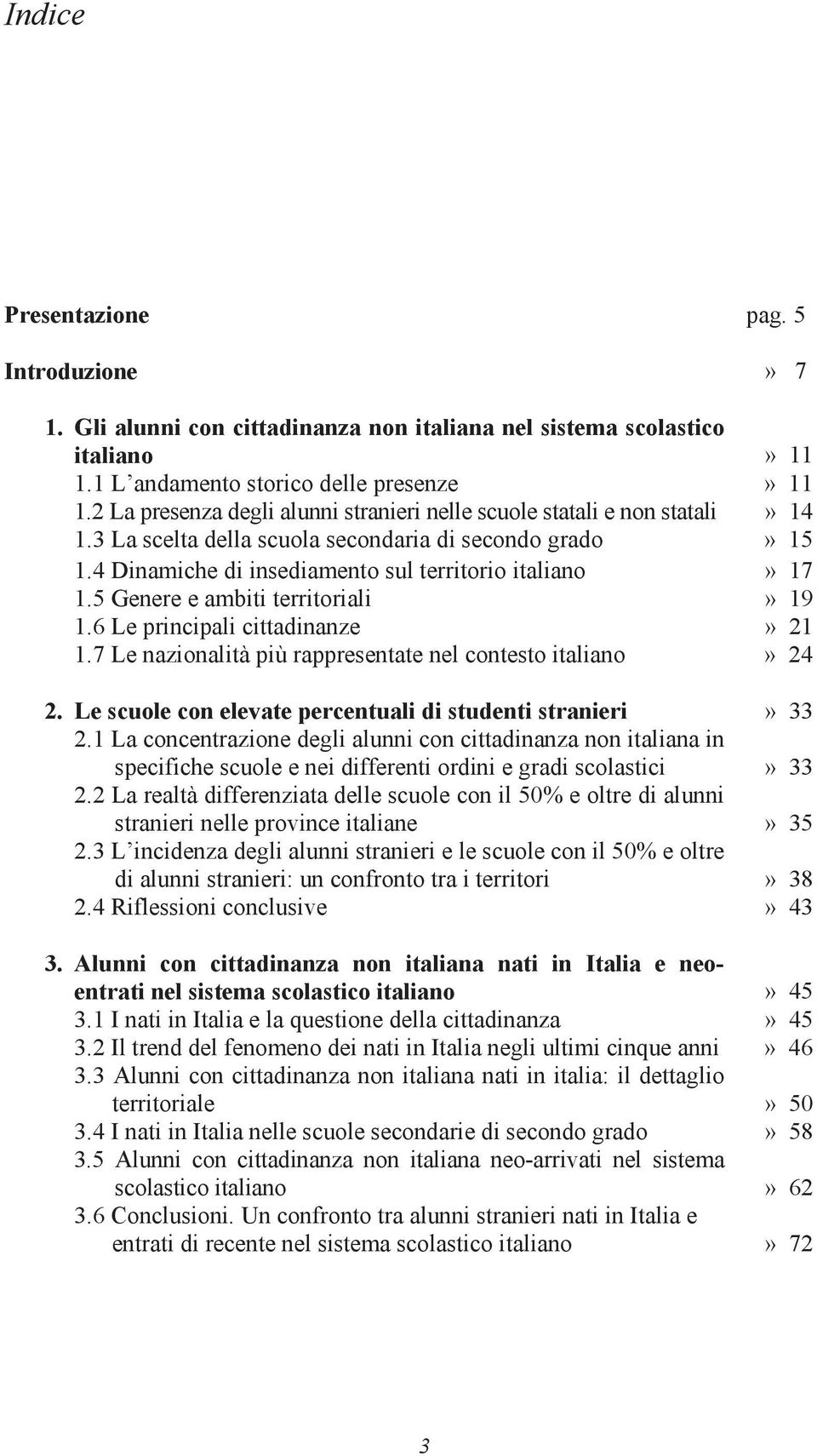 5 Genere e ambiti territoriali» 19 1.6 Le principali cittadinanze» 21 1.7 Le nazionalità più rappresentate nel contesto italiano» 24 2. Le scuole con elevate percentuali di studenti stranieri» 33 2.