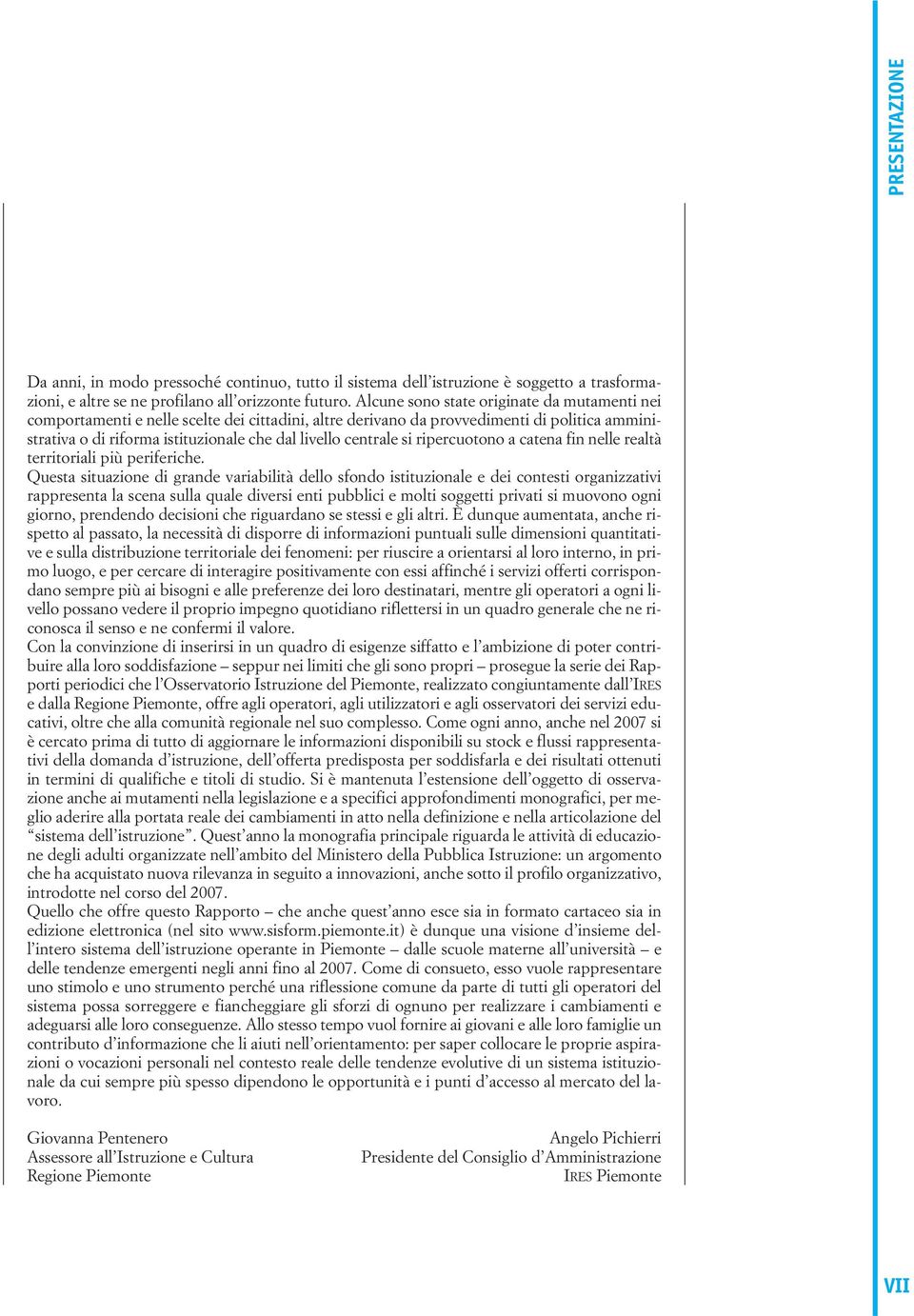 si ripercuotono a catena fin nelle realtà territoriali più periferiche.