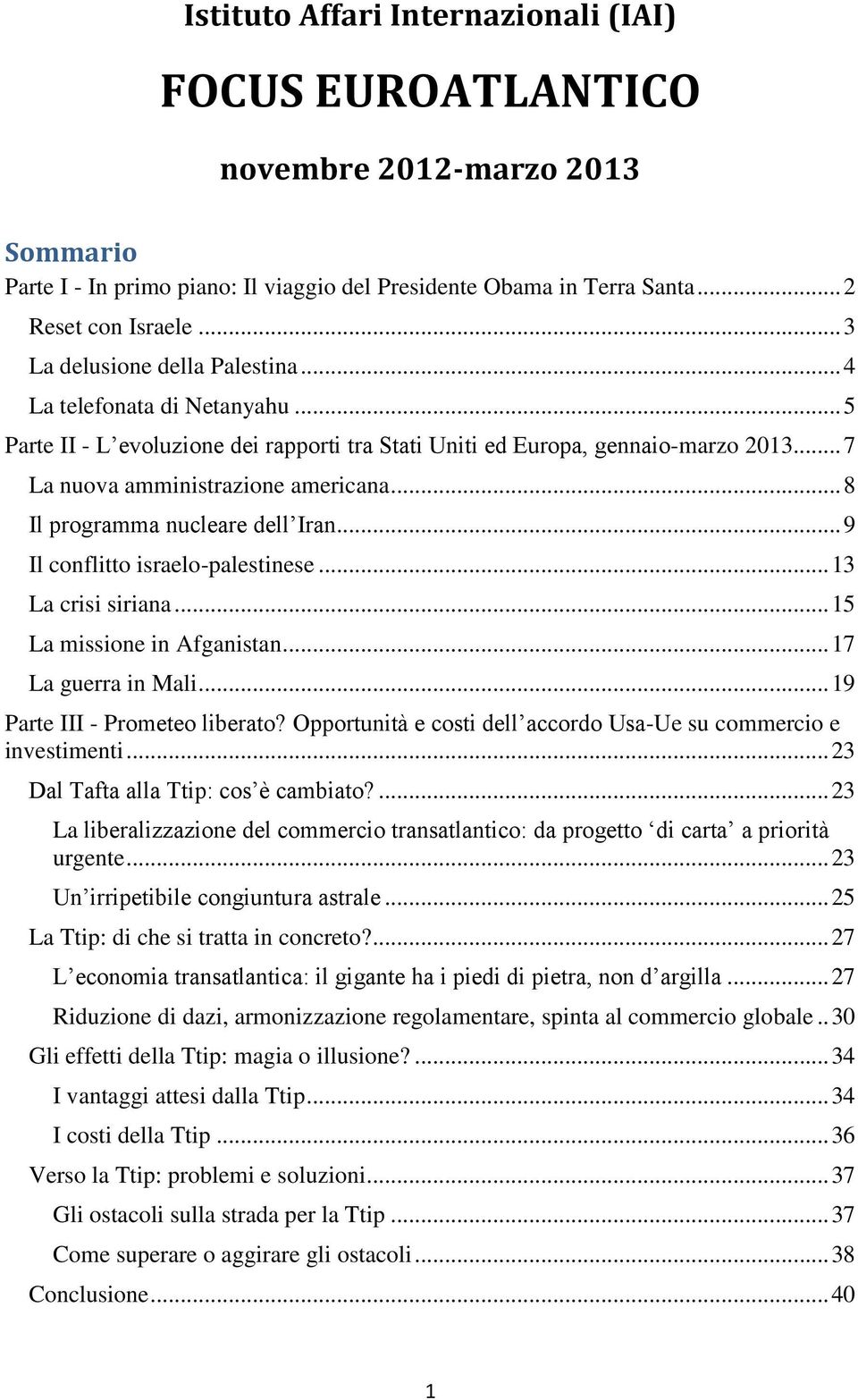 .. 8 Il programma nucleare dell Iran... 9 Il conflitto israelo-palestinese... 13 La crisi siriana... 15 La missione in Afganistan... 17 La guerra in Mali... 19 Parte III - Prometeo liberato?