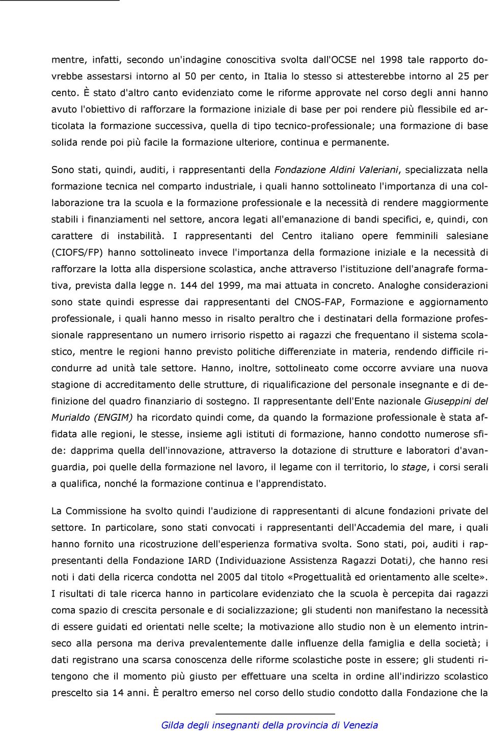 formazione successiva, quella di tipo tecnico-professionale; una formazione di base solida rende poi più facile la formazione ulteriore, continua e permanente.