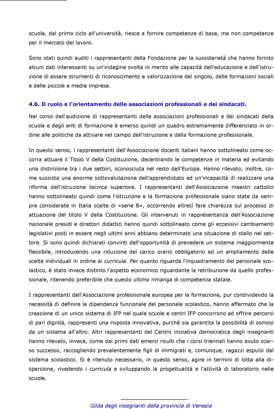 dell'istruzione di essere strumenti di riconoscimento e valorizzazione del singolo, delle formazioni sociali e delle piccole e medie imprese. 4.6.