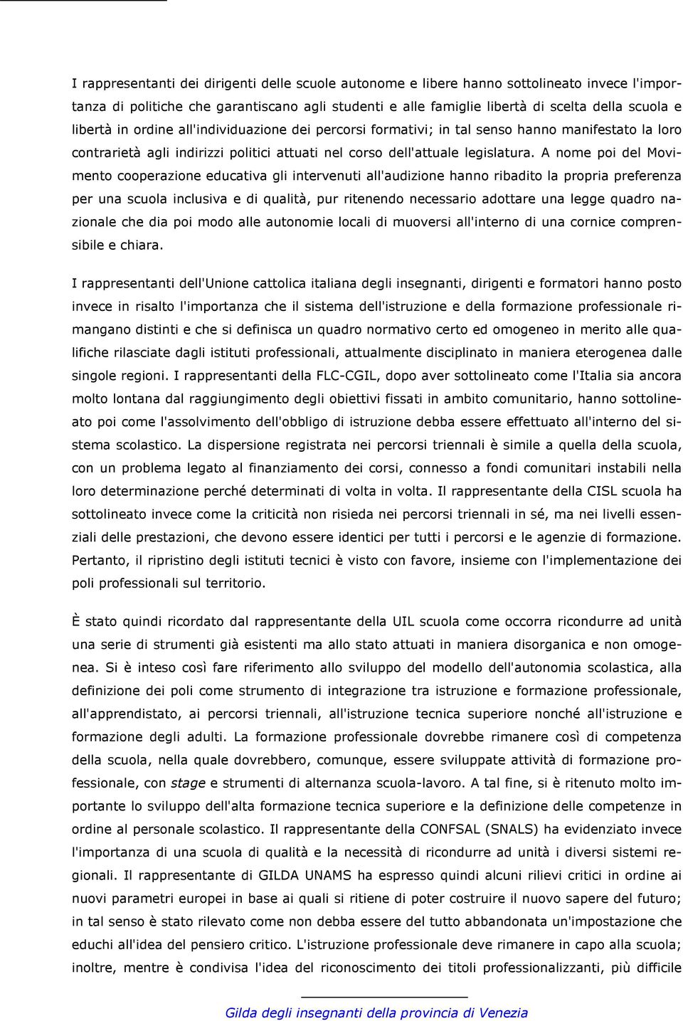 A nome poi del Movimento cooperazione educativa gli intervenuti all'audizione hanno ribadito la propria preferenza per una scuola inclusiva e di qualità, pur ritenendo necessario adottare una legge