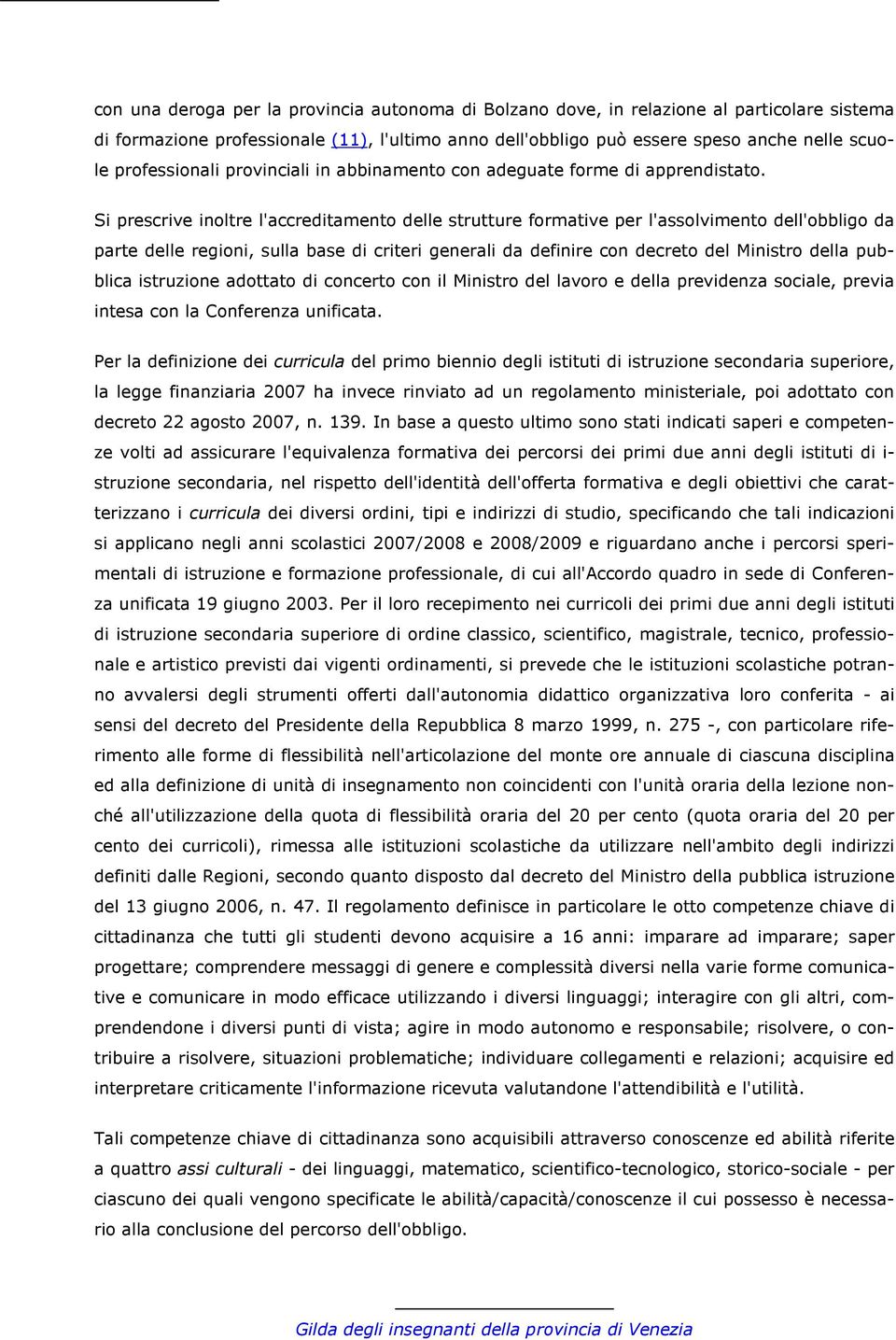 Si prescrive inoltre l'accreditamento delle strutture formative per l'assolvimento dell'obbligo da parte delle regioni, sulla base di criteri generali da definire con decreto del Ministro della