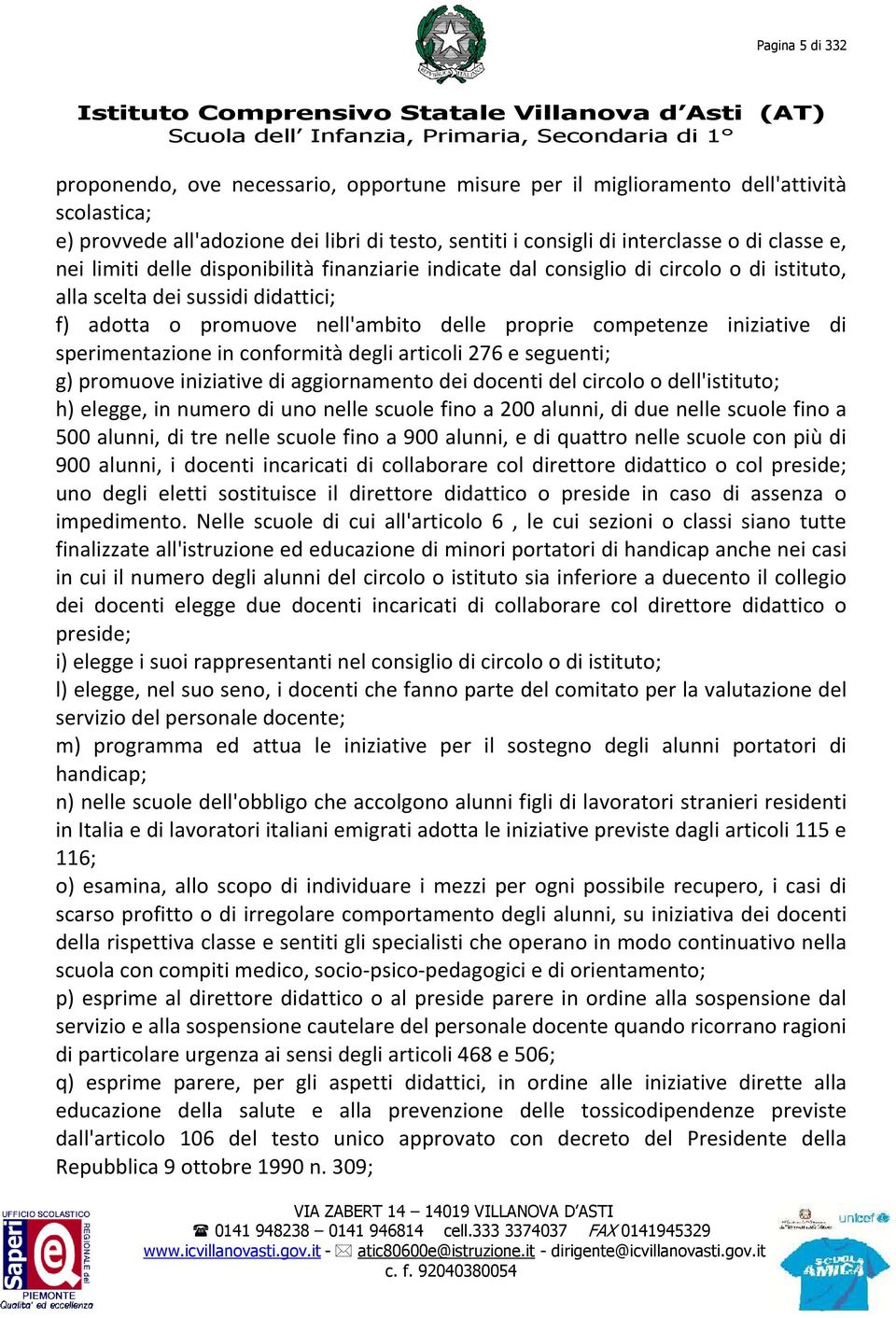 di sperimentazione in conformità degli articoli 276 e seguenti; g) promuove iniziative di aggiornamento dei docenti del circolo o dell'istituto; h) elegge, in numero di uno nelle scuole fino a 200