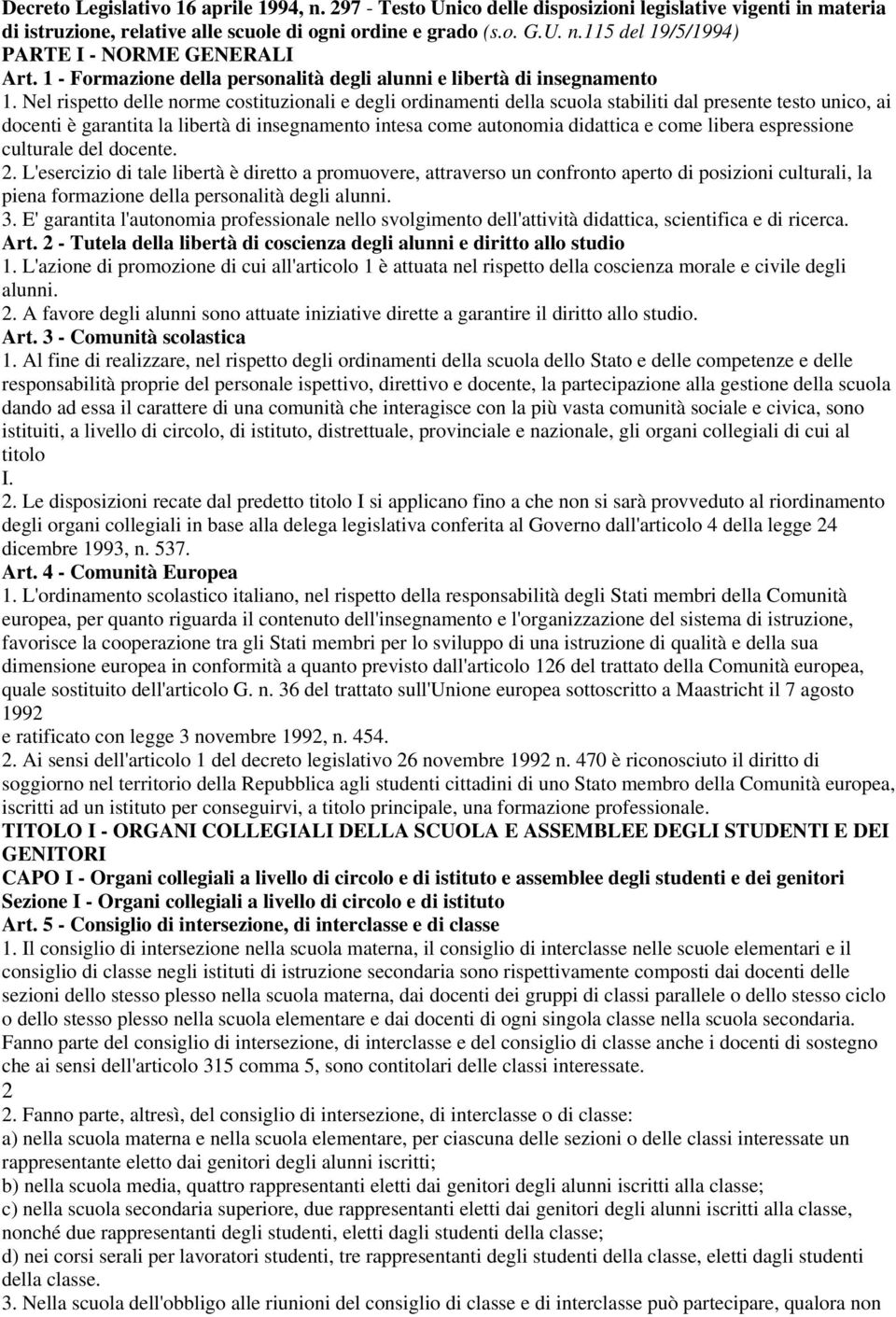 Nel rispetto delle norme costituzionali e degli ordinamenti della scuola stabiliti dal presente testo unico, ai docenti è garantita la libertà di insegnamento intesa come autonomia didattica e come