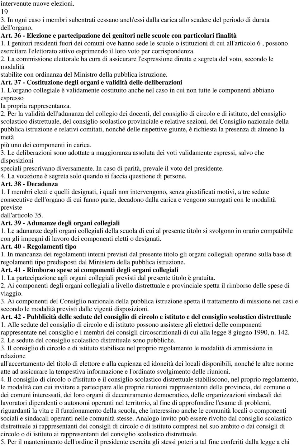 I genitori residenti fuori dei comuni ove hanno sede le scuole o istituzioni di cui all'articolo 6, possono esercitare l'elettorato attivo esprimendo il loro voto per corrispondenza. 2.