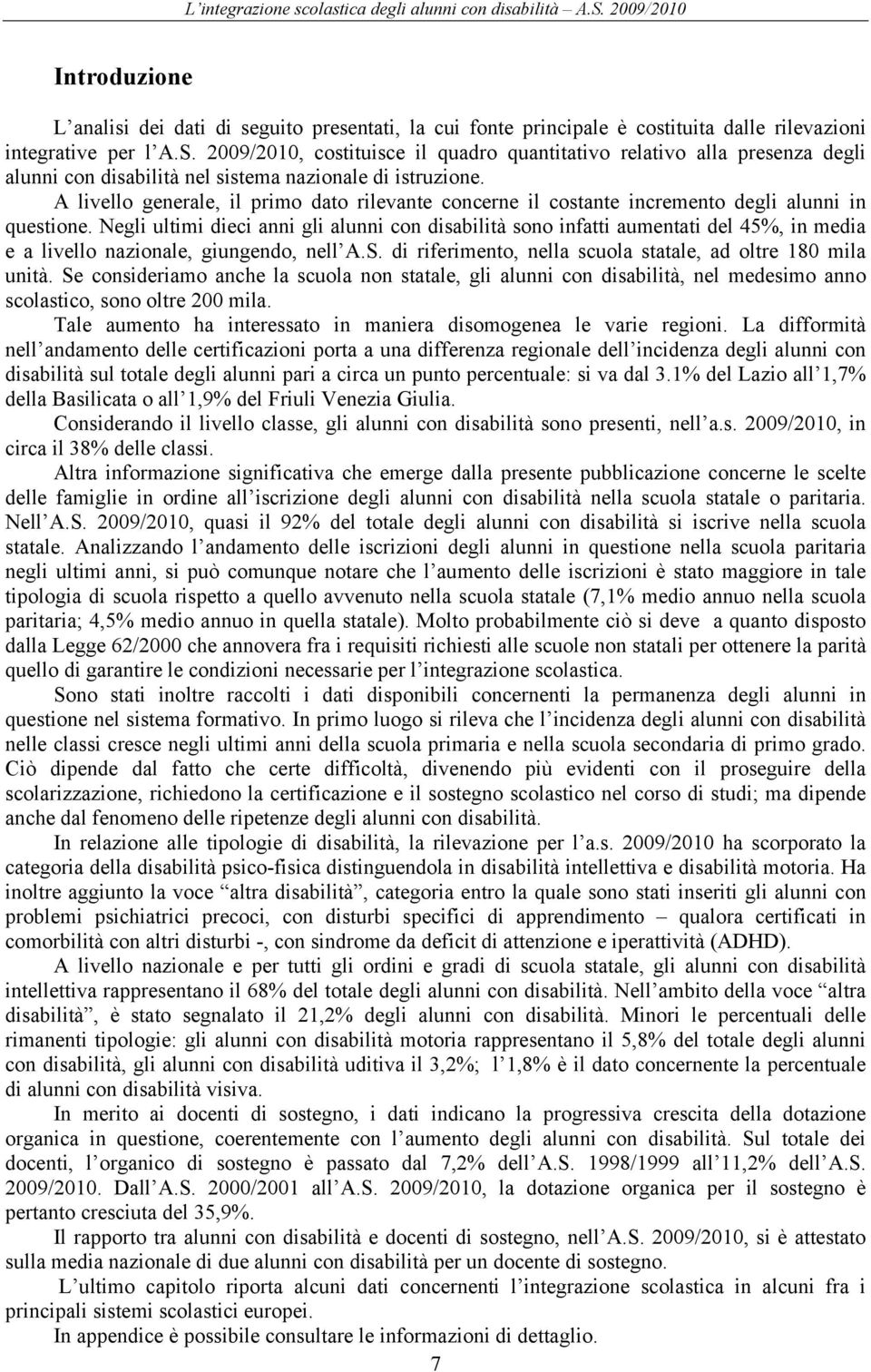 Negli ultimi dieci anni gli con sono infatti aumentati del 45%, in media e a livello nazionale, giungendo, nell A.S. di riferimento, nella scuola statale, ad oltre 180 mila unità.