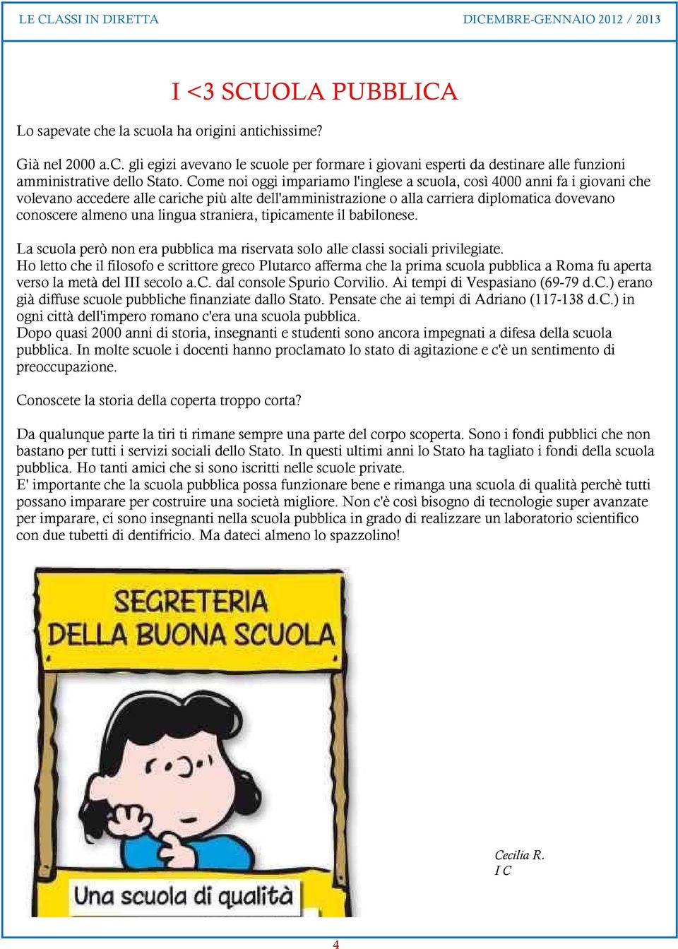 lingua straniera, tipicamente il babilonese. La scuola però non era pubblica ma riservata solo alle classi sociali privilegiate.