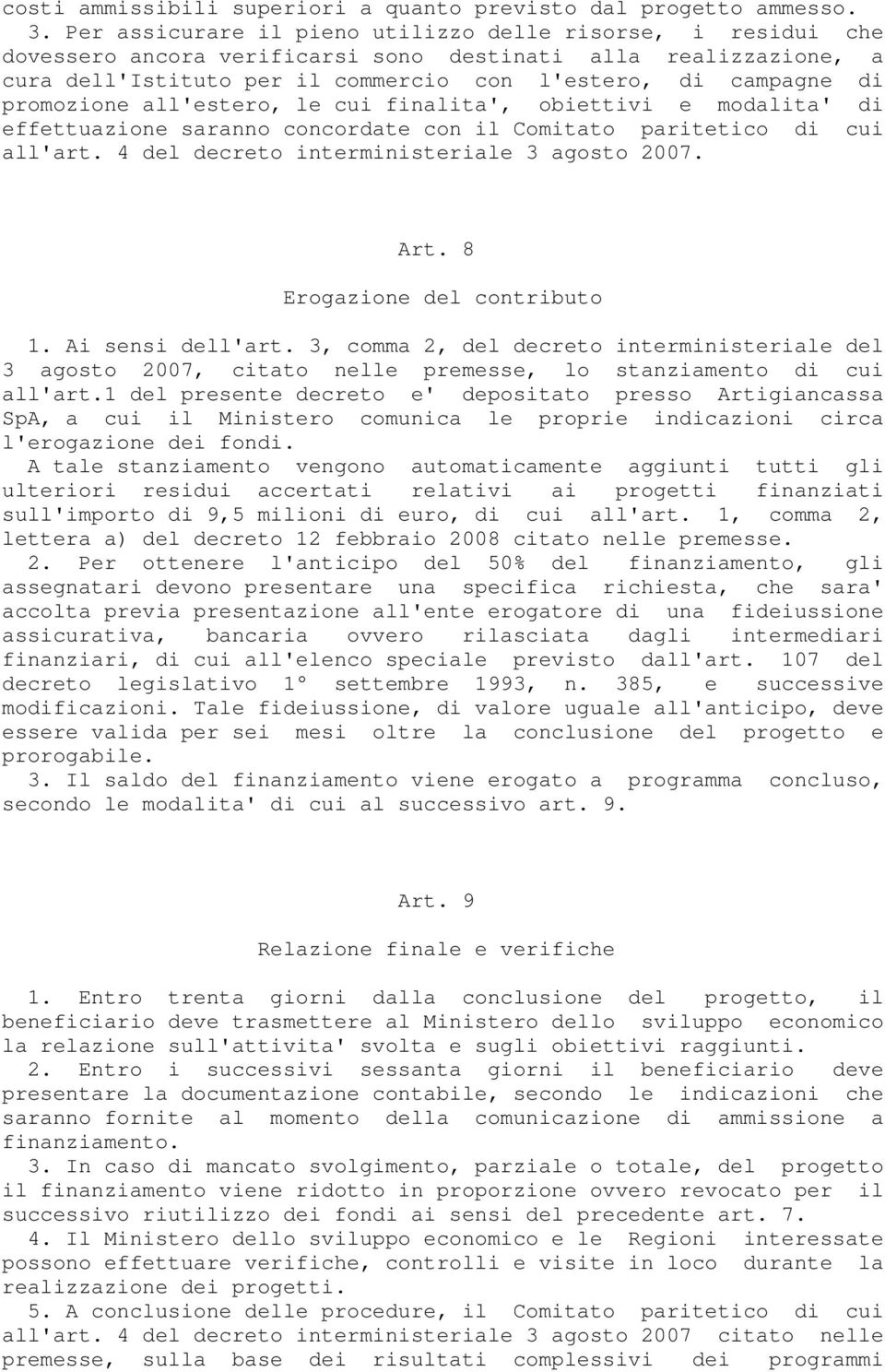 promozione all'estero, le cui finalita', obiettivi e modalita' di effettuazione saranno concordate con il Comitato paritetico di cui all'art. 4 del decreto interministeriale 3 agosto 2007. Art.