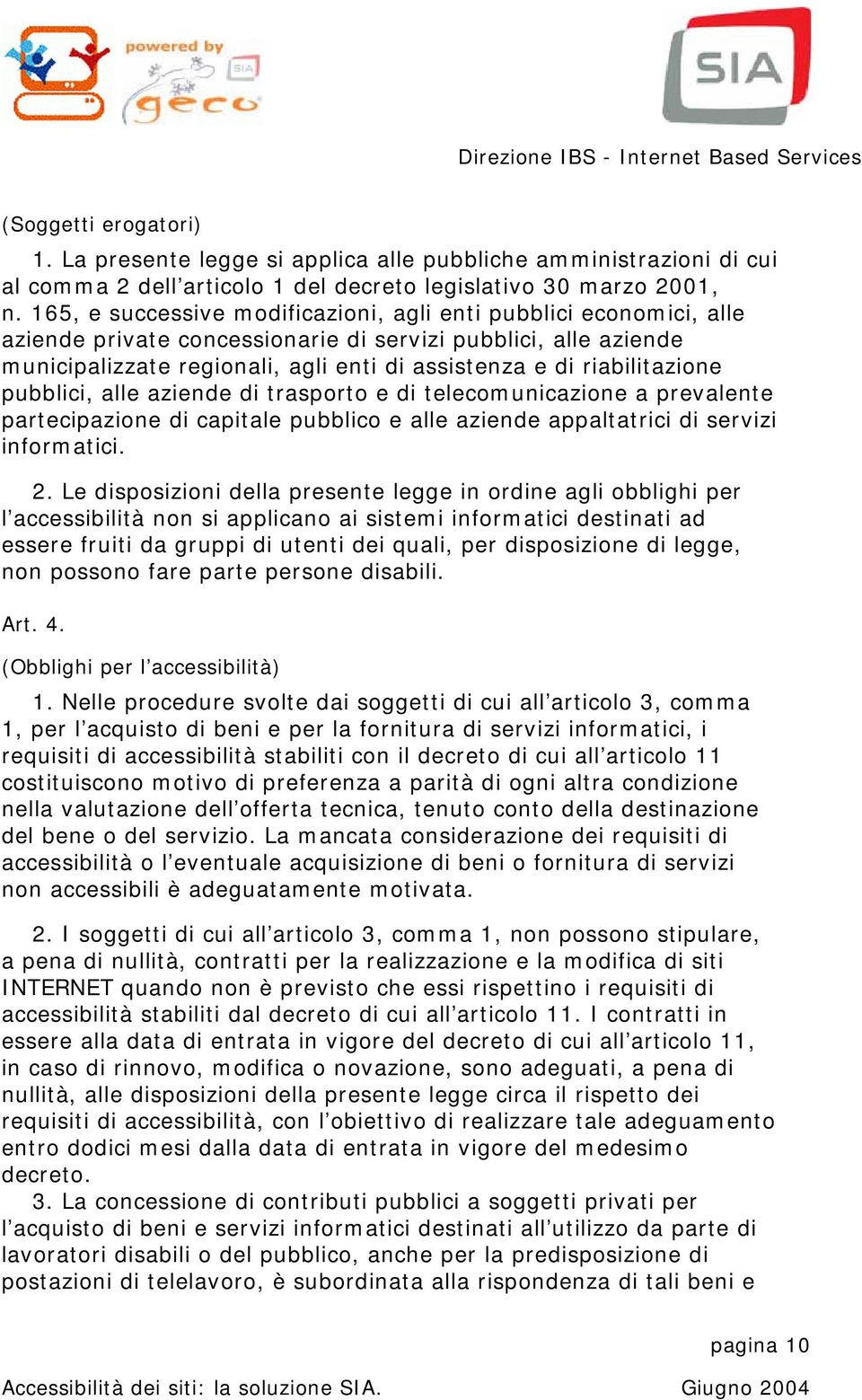 riabilitazione pubblici, alle aziende di trasporto e di telecomunicazione a prevalente partecipazione di capitale pubblico e alle aziende appaltatrici di servizi informatici. 2.