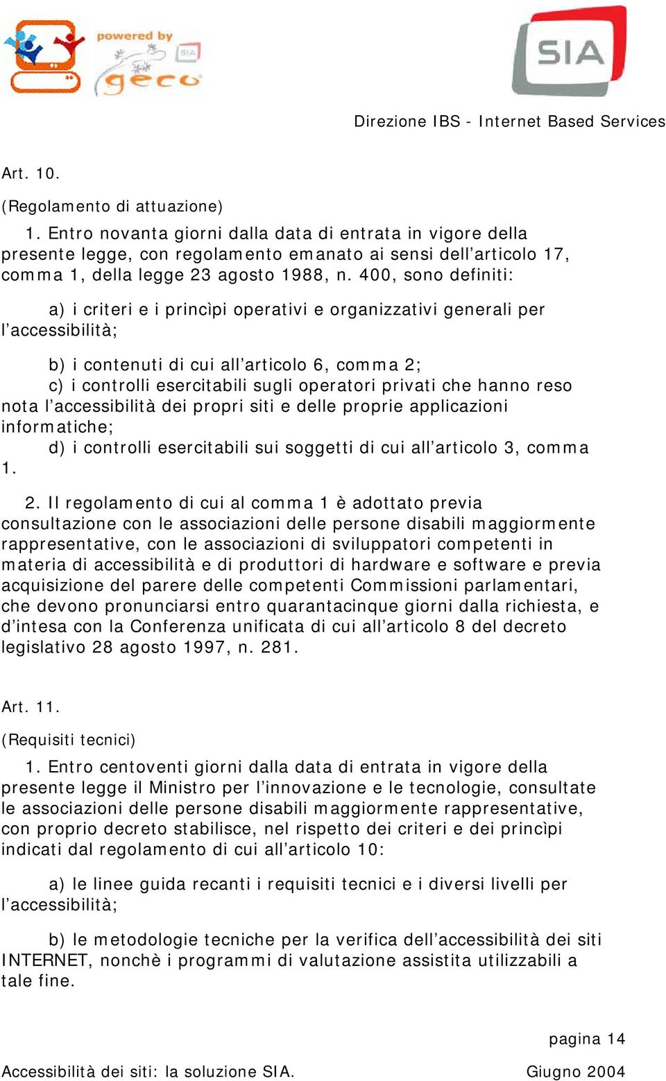 400, sono definiti: a) i criteri e i princìpi operativi e organizzativi generali per l accessibilità; b) i contenuti di cui all articolo 6, comma 2; c) i controlli esercitabili sugli operatori